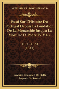 Essai Sur L'Histoire Du Portugal Depuis La Fondation De La Monarchie Jusqu'a La Mort De D. Pedre IV V1-2