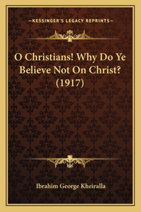 O Christians! Why Do Ye Believe Not On Christ? (1917)