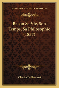 Bacon Sa Vie, Son Temps, Sa Philosophie (1857)