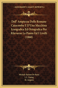 Dell' Ampiezza Delle Romane Catacombe E D'Una Macchina Icnografica Ed Ortografica Per Rilevarne La Piante Ed I Livelli (1860)