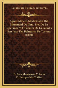 Aguas Minero Medicinales Del Manantial De Ntra. Sra. De La Esperanza Y Y Fuentes De La Salud Y San Juan Del Balneario De Tortosa (1890)