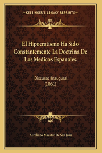 El Hipocratismo Ha Sido Constantemente La Doctrina De Los Medicos Espanoles: Discurso Inaugural (1861)