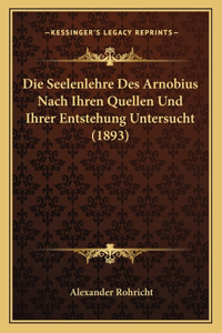 Die Seelenlehre Des Arnobius Nach Ihren Quellen Und Ihrer Entstehung Untersucht (1893)