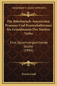Die Babylonisch-Assyrischen Praesens Und Praeteritalformen Im Grundstamm Der Starken Verba