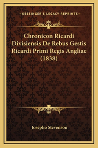 Chronicon Ricardi Divisiensis De Rebus Gestis Ricardi Primi Regis Angliae (1838)
