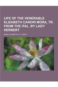 Life of the Venerable Elizabeth Canori Mora, Tr. from the Ital. by Lady Herbert