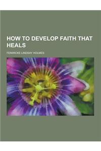 How to Develop Faith That Heals