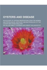 Oysters and Disease; An Account of Certain Observations Upon the Normal and Pathological Histology and Bacteriology of the Oyster and Other Shellfish