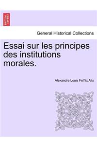 Essai Sur Les Principes Des Institutions Morales.