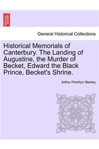 Historical Memorials of Canterbury. the Landing of Augustine, the Murder of Becket, Edward the Black Prince, Becket's Shrine. Second Edition