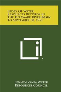 Index of Water Resources Records in the Delaware River Basin to September 30, 1951