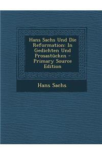 Hans Sachs Und Die Reformation: In Gedichten Und Prosastucken
