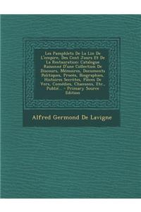 Les Pamphlets de La Lin de L'Empire, Des Cent Jours Et de La Restauration: Catalogue Raisonne D'Une Collection de Discours, Memoires, Documents Politiques, Proces, Biographies, Histoires Secretes, Pieces de Vers, Comedies, Chansons, Etc., Publie...