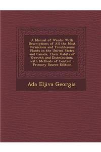A Manual of Weeds: With Descriptions of All the Most Pernicious and Troublesome Plants in the United States and Canada, Their Habits of G