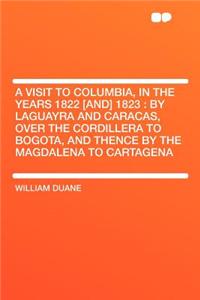 A Visit to Columbia, in the Years 1822 [And] 1823