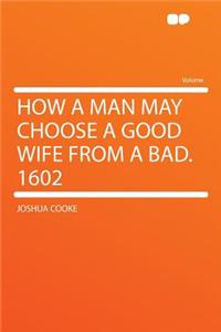 How a Man May Choose a Good Wife from a Bad. 1602