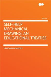 Self-Help Mechanical Drawing; An Educational Treatise