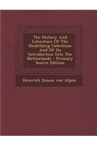 The History and Literature of the Heidelberg Catechism and of Its Introduction Into the Netherlands - Primary Source Edition