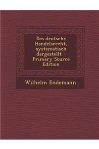 Das Deutsche Handelsrecht, Systematisch Dargestellt - Primary Source Edition