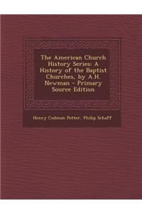 The American Church History Series: A History of the Baptist Churches, by A.H. Newman - Primary Source Edition
