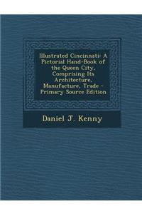 Illustrated Cincinnati: A Pictorial Hand-Book of the Queen City, Comprising Its Architecture, Manufacture, Trade