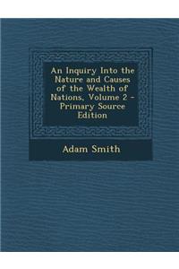 An Inquiry Into the Nature and Causes of the Wealth of Nations, Volume 2 - Primary Source Edition