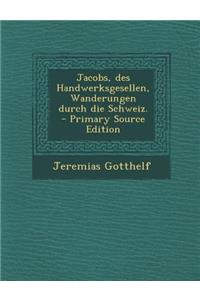 Jacobs, Des Handwerksgesellen, Wanderungen Durch Die Schweiz.