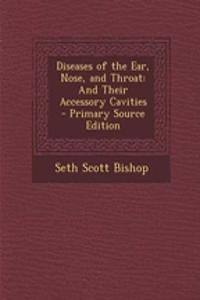 Diseases of the Ear, Nose, and Throat: And Their Accessory Cavities - Primary Source Edition