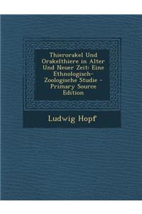 Thierorakel Und Orakelthiere in Alter Und Neuer Zeit: Eine Ethnologisch-Zoologische Studie - Primary Source Edition