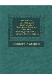 Die Linear-Unabhangigen Quadratischen Relationen Zwischen Den Zum Kurvengeschlecht P - Primary Source Edition