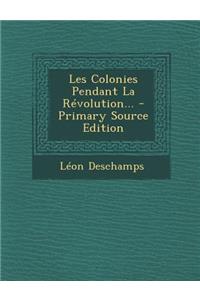 Les Colonies Pendant La Revolution... - Primary Source Edition