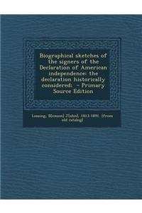 Biographical Sketches of the Signers of the Declaration of American Independence: The Declaration Historically Considered; - Primary Source Edition