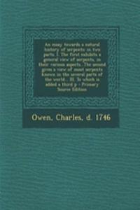 An Essay Towards a Natural History of Serpents: In Two Parts. I. the First Exhibits a General View of Serpents, in Their Various Aspects...the Second Gives a View of Most Serpents Known in the Several Parts of the World... III. to Which Is Added a