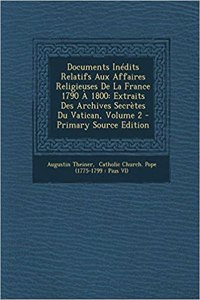 Documents Inedits Relatifs Aux Affaires Religieuses de La France 1790 a 1800