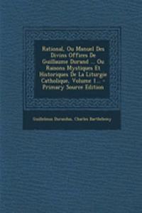 Rational, Ou Manuel Des Divins Offices De Guillaume Durand ... Ou Raisons Mystiques Et Historiques De La Liturgie Catholique, Volume 1... - Primary Source Edition