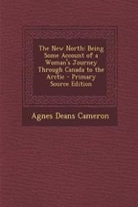 The New North: Being Some Account of a Woman's Journey Through Canada to the Arctic - Primary Source Edition