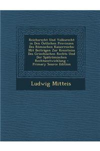 Reichsrecht Und Volksrecht in Den Ostlichen Provinzen Des Romischen Kaiserreichs: Mit Beitragen Zur Kenntniss Des Griechischen Rechts Und Der Spatromi