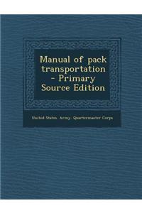 Manual of Pack Transportation - Primary Source Edition