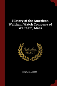 History of the American Waltham Watch Company of Waltham, Mass