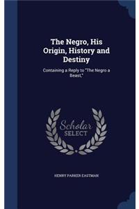 The Negro, His Origin, History and Destiny