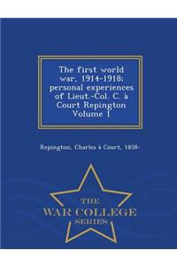 The First World War, 1914-1918; Personal Experiences of Lieut.-Col. C. a Court Repington Volume 1 - War College Series