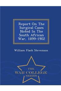 Report on the Surgical Cases Noted in the South African War, 1899-1902 - War College Series
