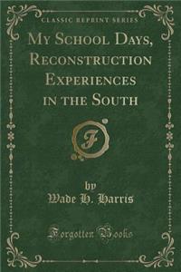 My School Days, Reconstruction Experiences in the South (Classic Reprint)