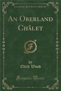 An Oberland Chï¿½let (Classic Reprint)