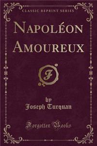Napolï¿½on Amoureux (Classic Reprint)
