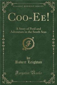 Coo-Ee!: A Story of Peril and Adventure in the South Seas (Classic Reprint)