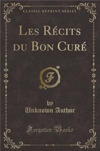 Les Récits Du Bon Curé (Classic Reprint)