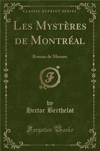Les Mystï¿½res de Montrï¿½al: Roman de Moeurs (Classic Reprint)
