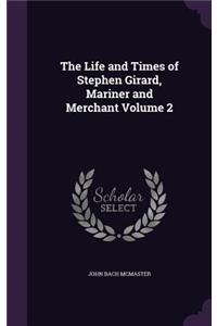 The Life and Times of Stephen Girard, Mariner and Merchant Volume 2