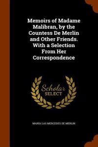 Memoirs of Madame Malibran, by the Countess de Merlin and Other Friends. with a Selection from Her Correspondence